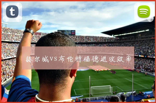 赫尔城vs布伦特福德进攻效率