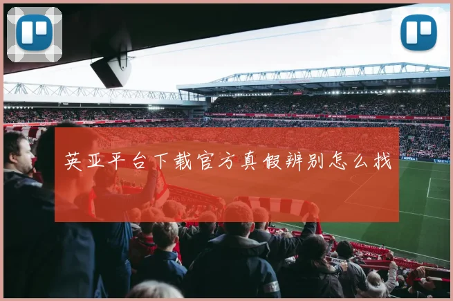 英亚平台下载官方真假辨别怎么找