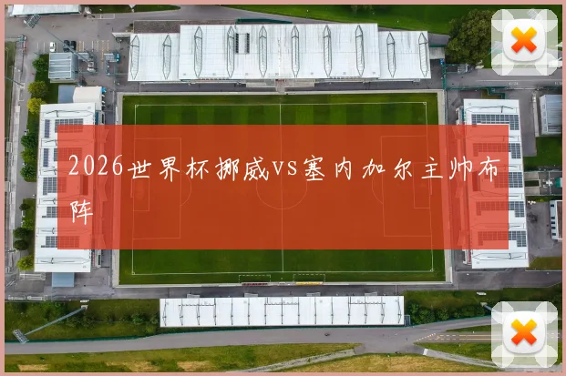 2026世界杯挪威vs塞内加尔主帅布阵