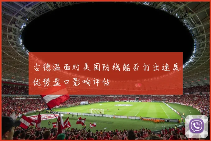古德温面对美国防线能否打出速度优势盘口影响评估