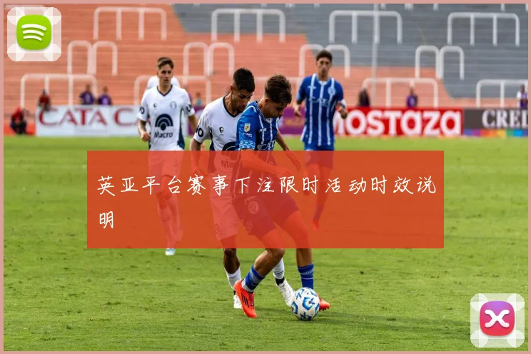 英亚平台赛事下注限时活动时效说明